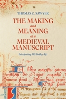 The Making and Meaning of a Medieval Manuscript: Interpreting MS Bodley 851 1843847469 Book Cover
