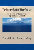The Journey Back to Where You Are: Homer's Odyssey as Spiritual Quest 1500691607 Book Cover