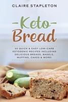Keto Bread: 50 Quick & Easy Low-Carb Ketogenic Recipes Including Delicious Breads, Bagels, Muffins, Cakes & More! 1922346071 Book Cover
