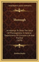 Thorough: An Attempt To Show The Value Of Thoroughness In Several Departments Of Christian Life And Practice 1165162261 Book Cover