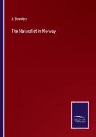 The Naturalist in Norway: Or, Notes on the Wild Animals, Birds, Fishes, and Plants of That Country 1015963439 Book Cover