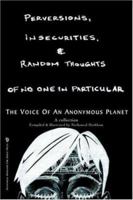 Perversions, Insecurities and Random Thoughts of No One in Particular: the voice of an anonymous planet 0595392385 Book Cover