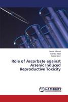 Role of Ascorbate against Arsenic Induced Reproductive Toxicity 3659503851 Book Cover