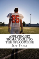 Applying Six Sigma Tools to the NFL Combine: Do They Capture the Key Performance Indicators (KPI) 1499182902 Book Cover