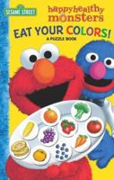 Eat Your Colors! A Puzzle Book (Sesame Street Happy Healthy Monsters) 0794410057 Book Cover