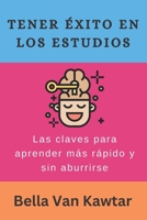 TENER ÉXITO EN LOS ESTUDIOS: Las claves para aprender más rápido y sin aburrirse (Spanish Edition) B0C9SNG87B Book Cover