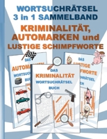 WORTSUCHRÄTSEL 3 in 1 SAMMELBAND KRIMINALITÄT, AUTOMARKEN und LUSTIGE SCHIMPFWORTE: Rätsel Rätselbuch Suchsel Worträtsel Kriminologie Komissar Polizei ... Geschenk Mitbringsel Sen 3754397168 Book Cover