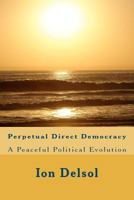 Perpetual Direct Democracy: A Peaceful Political Evolution 1466420995 Book Cover