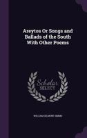 Areytos: Or Songs And Ballads Of The South, With Other Poems 1275629970 Book Cover