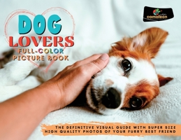 Dog Lovers Full-Color Pictures Book: The Definitive Visual Guide with Super Size High Quality Photos of Your Furry Best Friend 1802995269 Book Cover