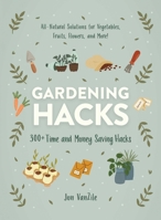 Gardening Hacks: 300+ Time- and Money-Saving Hacks for the Most Beautiful Garden Ever! 1507215819 Book Cover
