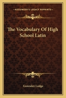 The Vocabulary of High School Latin; Being the Vocabulary of: Caesar's Gallic War, Books I-V; Cicero 101534867X Book Cover