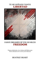 Te he soñado tanto LIBERTAD /I have dreamed of you so much FREEDOM: Poemas dedicados a las víctimas del Holocausto / Poems dedicated to the victims of the Holocaust (Spanish Edition) B0F9V3C5LV Book Cover