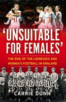 Unsuitable for Females: The Rise of the Lionesses and Women's Football in England 1913759091 Book Cover