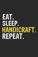 Eat Sleep Handicraft Repeat Funny Cool Gift for Handicraft Lovers Notebook A beautiful: Lined Notebook / Journal Gift, Handicraft Cool quote, 120 ... Handicraft Repeat, Customized Journal, Handic 1679829726 Book Cover