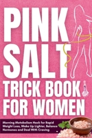 Pink Salt Trick Book For Women: Morning Metabolism Hack for Rapid Weight Loss, Wake Up Lighter, Balance Hormones and Deal With Craving B0FQJYHXBX Book Cover