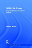 Within Her Power: Propertied Women in Colonial Virginia 0415928559 Book Cover