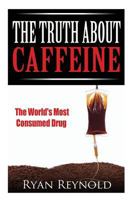 Caffeine: The Truth about Caffeine: The World's Most Consumed Drug (the Benefits, Side Effects, and History of Caffeine) 1500837717 Book Cover