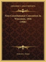 First Constitutional Convention in Wisconsin, 1846 1149918195 Book Cover