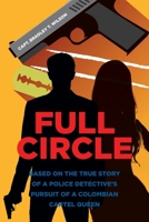 Full Circle: Based on the True Story of a Police Detective's Pursuit of a Colombian Cartel Queen 1639859098 Book Cover