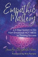 Empathic Mastery : A 5-Step System to Go from Emotional Hot Mess to Thriving Success 1950984028 Book Cover