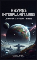 Havres Interplanétaires: L’avenir de la vie dans l’espace (Interplanetary Havens) (French Edition) B0CWV8JNC9 Book Cover