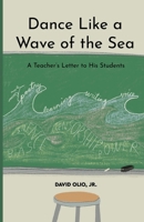 Dance Like a Wave of the Sea: A Teacher's Letter to His Students B0DZ8B6Z15 Book Cover
