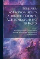 Berliner Astronomisches Jahrbuch für 1843, Achtundsechstiger Band (German Edition) 1022496328 Book Cover