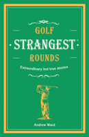 Golf's Strangest Rounds: Extraordinary but true stories from over a century of golf (Strangest) 1910232939 Book Cover