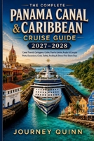 THE COMPLETE PANAMA CANAL AND CARIBBEAN CRUISE GUIDE 2027-2028: Canal Transit, Cartagena, Colón, Puerto Limón, Aruba & Curaçao Ports, Excursions, Costs, Safety, Packing & Stress-Free Shore Days B0HFF39WNY Book Cover