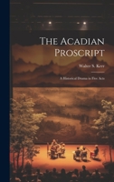 The Acadian Proscript: A Historical Drama in Five Acts 1022053922 Book Cover