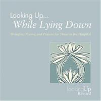 Looking Up... While Lying Down: Throughts, Poems, and Prayers for Those in the Hospital (Looking Up) 0829816232 Book Cover