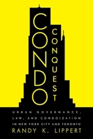 Condo Conquest: Urban Governance, Law, and Condoization in New York City and Toronto (Law and Society) 0774860367 Book Cover