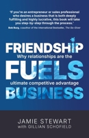 Friendship Fuels Business: Why relationships are the ultimate competitive advantage 1918947198 Book Cover