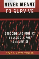 Never Meant to Survive: Genocide and Utopias in Black Diaspora Communities 0742541029 Book Cover
