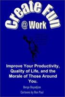 Create Fun @ Work: Improve your productivity, quality of life, and the morale of those around you. 0967664802 Book Cover