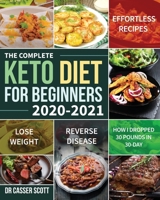 The Complete Keto Diet for Beginners 2020-2021: Effortless Recipes to Lose Weight and Reverse Disease B08GLSSNKF Book Cover