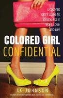Colored Girl Confidential: A Colored Girl's Guide To Kicking Ass In Work, Love, And Life 1507667809 Book Cover