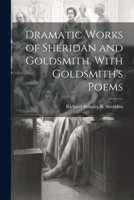Dramatic Works of Sheridan and Goldsmith. With Goldsmith's Poems 1022105957 Book Cover