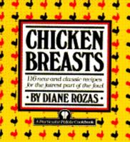 Chicken Breasts (116 New and Classic Recipes for the Fairest Part of the Fowl)