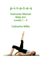 p-i-l-a-t-e-s Instructor Manual Baby Arc Levels 1 - 5 144774456X Book Cover