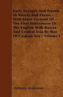 Early Voyages And Travels To Russia And Persia - With Some Account Of The First Intercourse Of The English With Russia And Central Asia By Way Of Caspian Sea - Volume I 1445556715 Book Cover