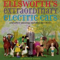 Ellsworth's Extraordinary Electric Ears and Other Amazing Alphabet Anecdotes 0689850301 Book Cover