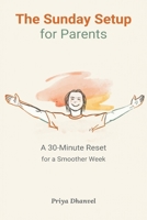 The Sunday Setup for Parents: A 30-Minute Reset for a Smoother Week 8169888972 Book Cover