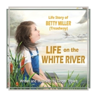 Life on the White River: The Life Story of Betty Miller (Treadway) B0FKY8T7WL Book Cover