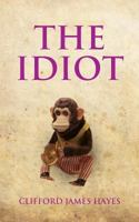 The Idiot: The completely unerotic misadventures of Alonzo Letchworth, businessman and moron 1539782093 Book Cover