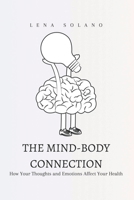 The Mind-Body Connection: How Your Thoughts and Emotions Affect Your Health B0BZFGHQXT Book Cover