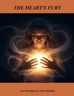 The Heart'S Fury: Five Principles For Inner Healing B0FPWT8S5D Book Cover