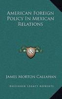 American Foreign Policy in Mexican Relations 0548447543 Book Cover