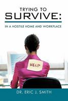 Trying to Survive: In a Hostile Home and Workplace 1426966857 Book Cover